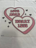 Love More Worry Less Valentine~~Dtf t-shirt