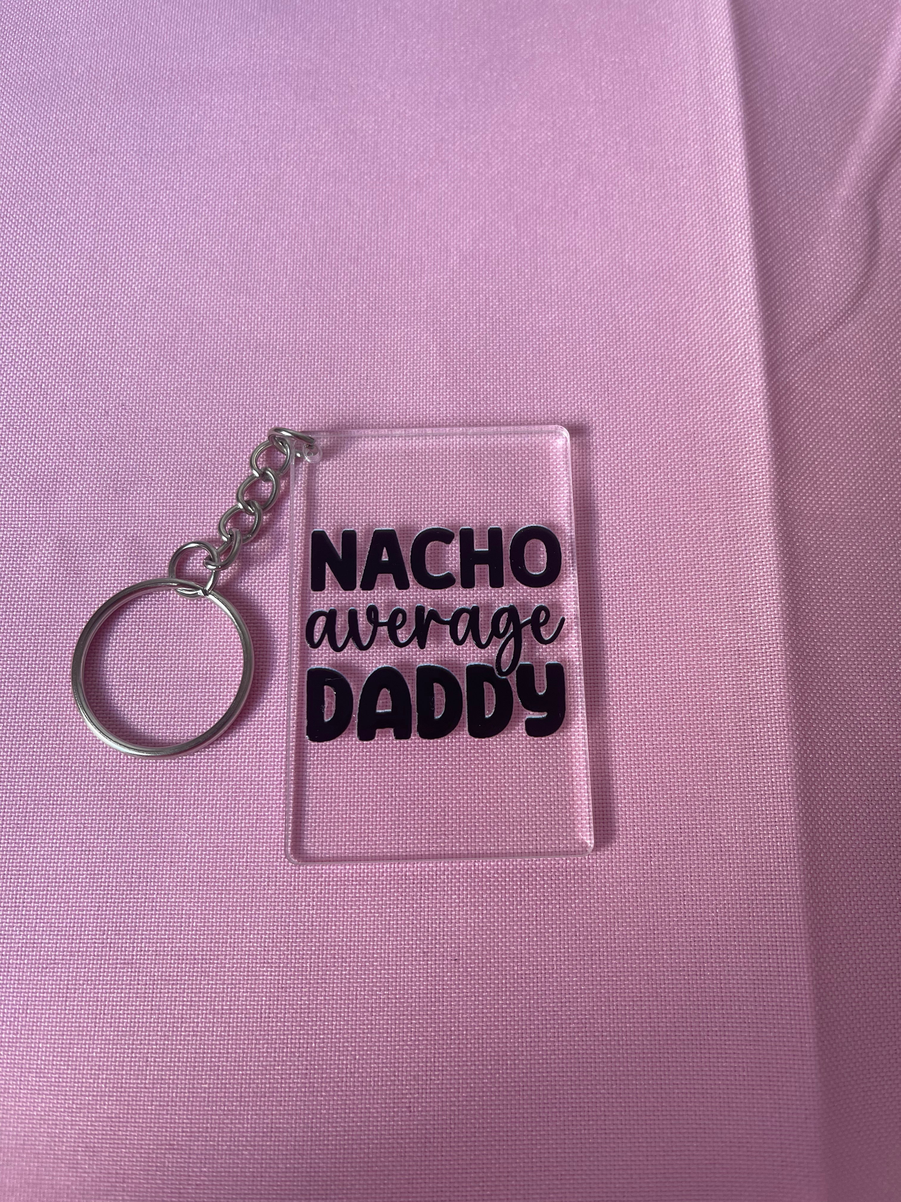 #115 Nacho Average Daddy~~Keychain